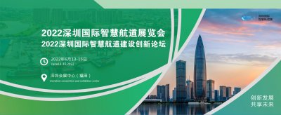 2022深圳国际智慧航道展览会将于6月13-15日在深圳会展中心举行